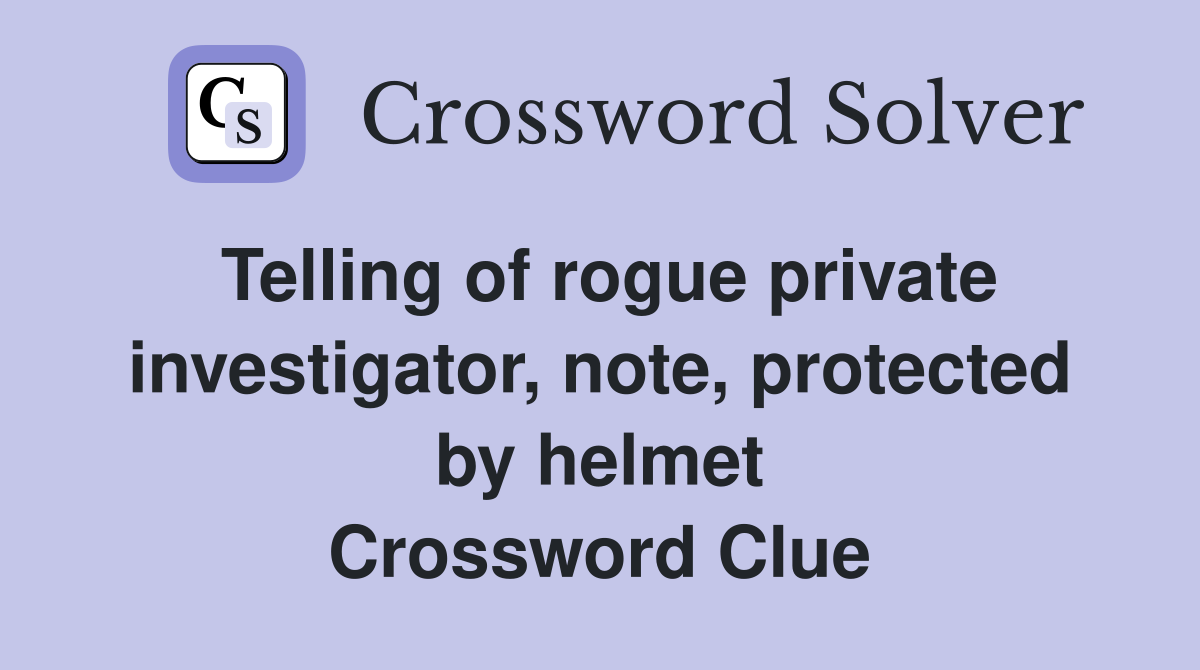 Telling of rogue private investigator, note, protected by helmet Crossword Clue