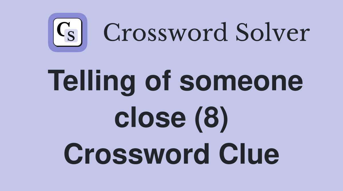Telling of someone close (8) Crossword Clue
