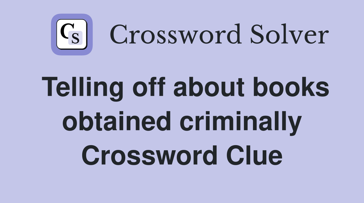 Telling off about books obtained criminally Crossword Clue