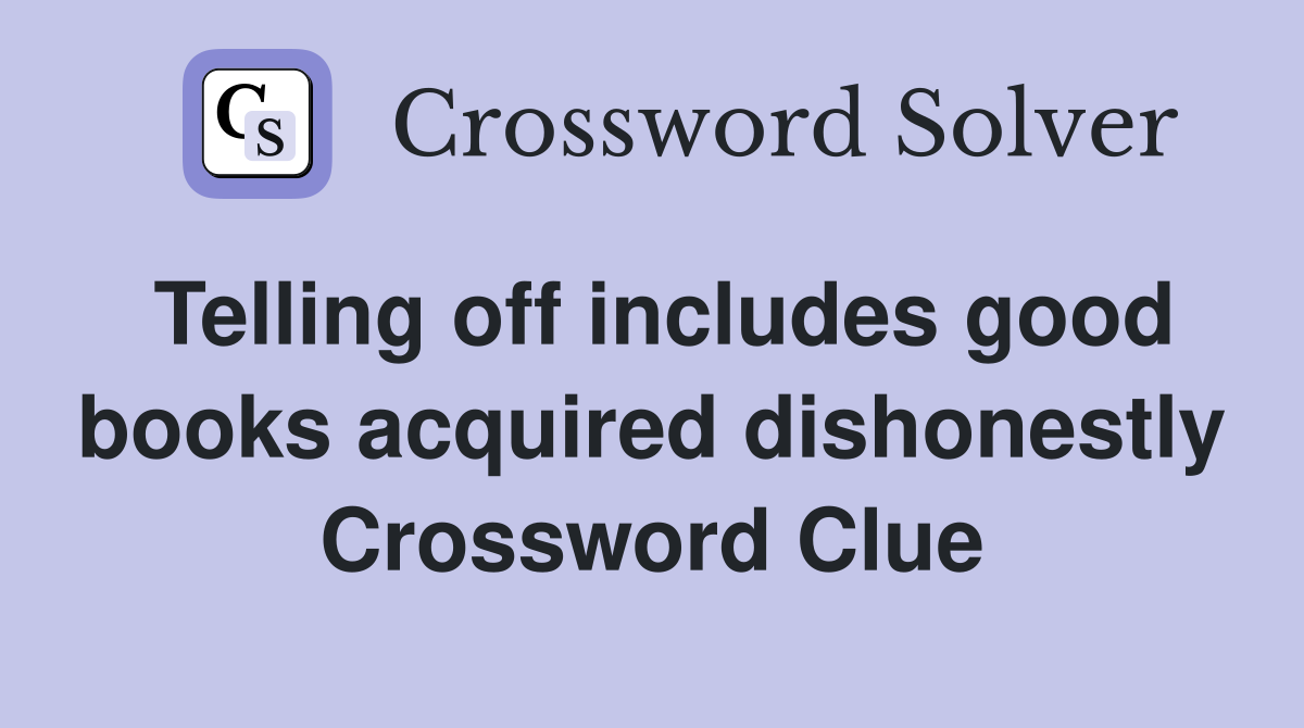 Telling off includes good books acquired dishonestly Crossword Clue