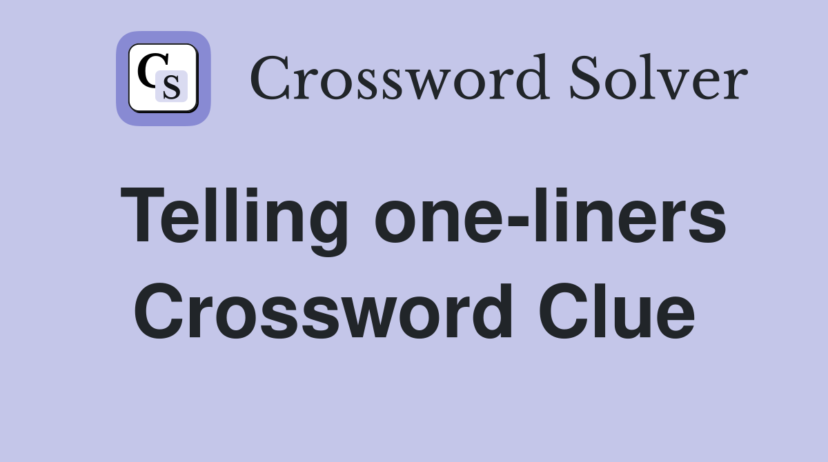 Telling one-liners Crossword Clue