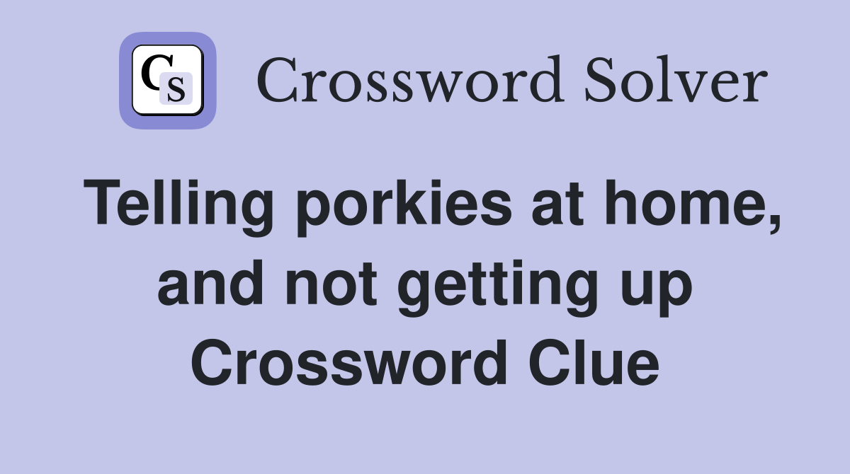 Telling porkies at home, and not getting up Crossword Clue