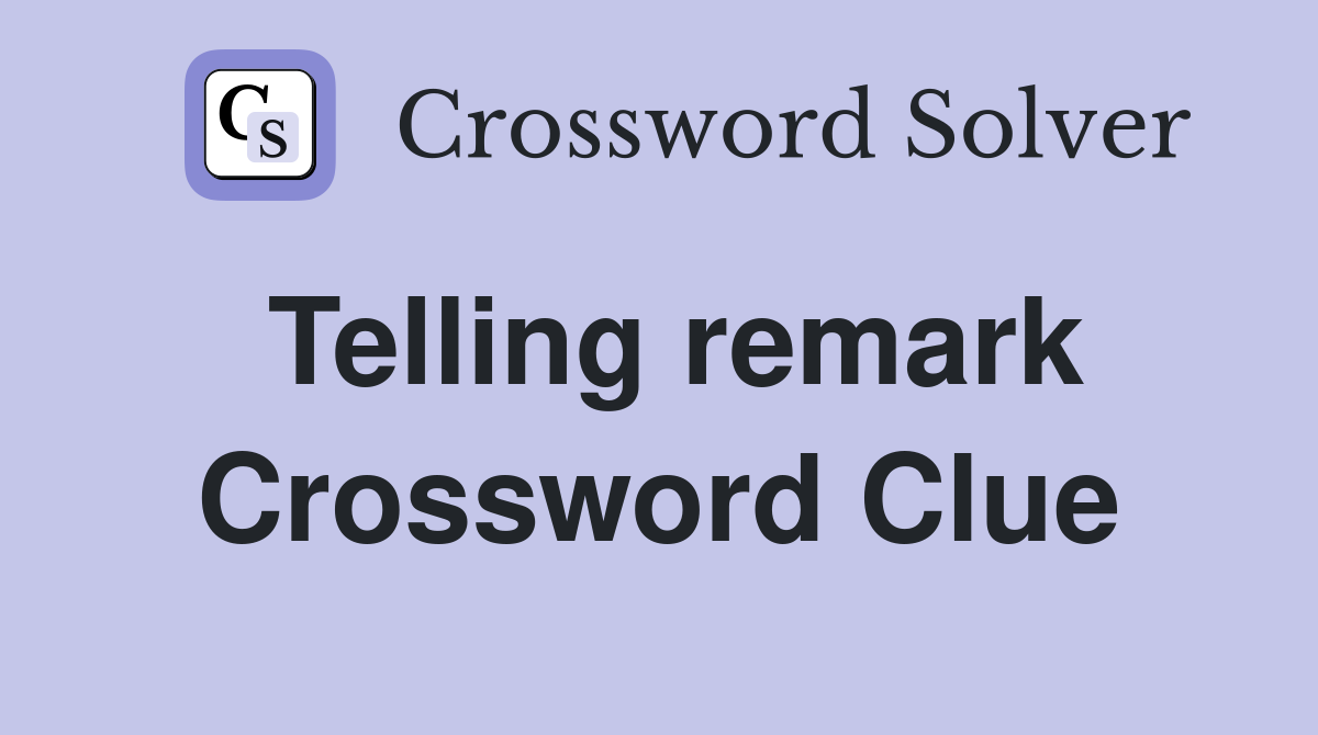 Telling remark Crossword Clue