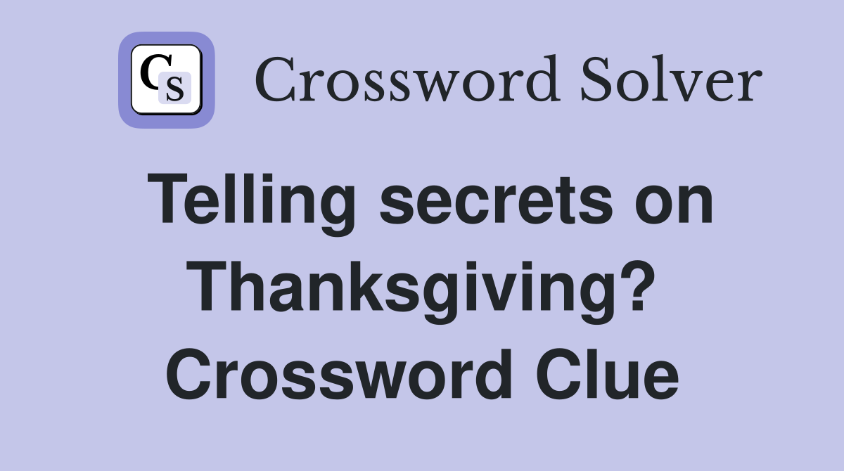 Telling secrets on Thanksgiving? Crossword Clue