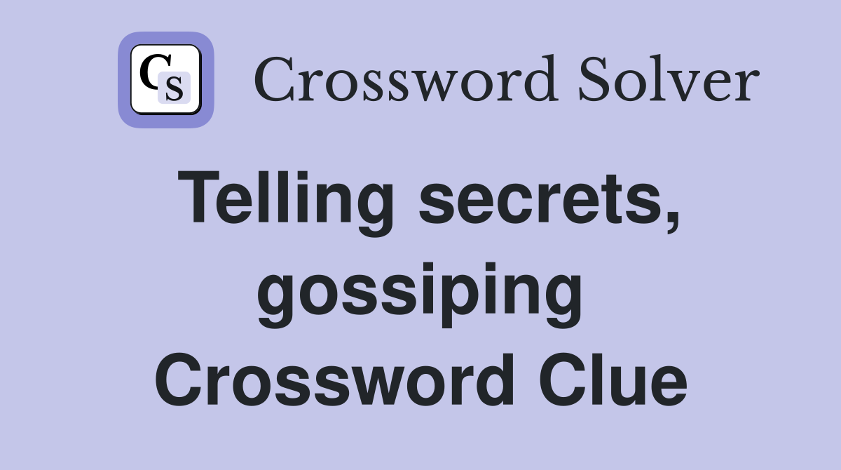 Telling secrets, gossiping Crossword Clue