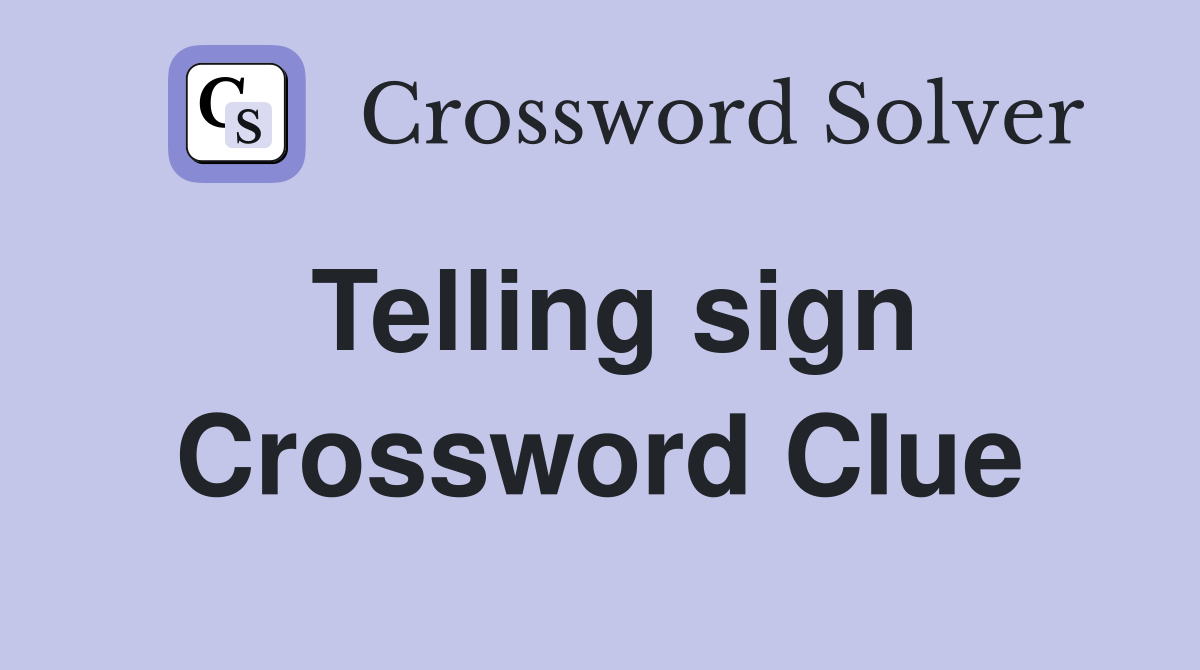Telling sign Crossword Clue