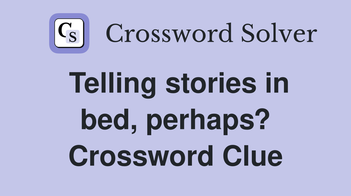 Telling stories in bed, perhaps? Crossword Clue