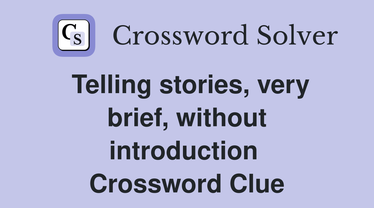 Telling stories, very brief, without introduction  Crossword Clue