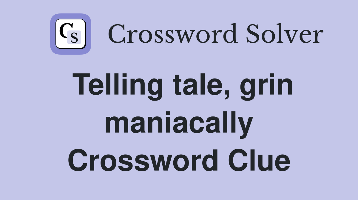 Telling tale, grin maniacally Crossword Clue