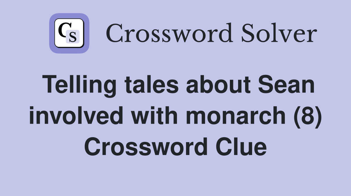 Telling tales about Sean involved with monarch (8) Crossword Clue