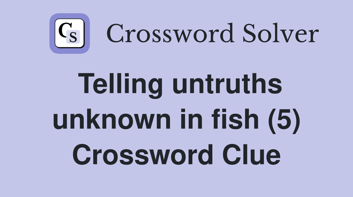 Telling untruths unknown in fish (5) Crossword Clue