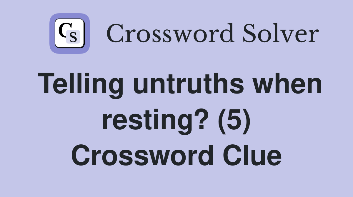 Telling untruths when resting? (5) Crossword Clue