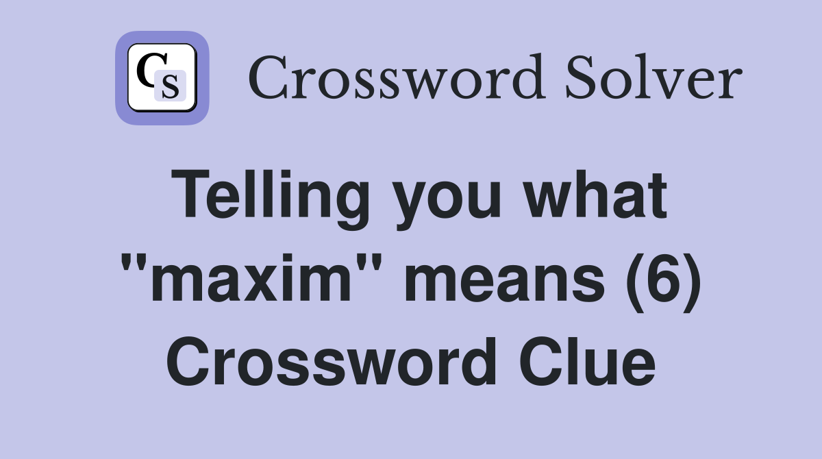 Telling you what "maxim" means (6) Crossword Clue