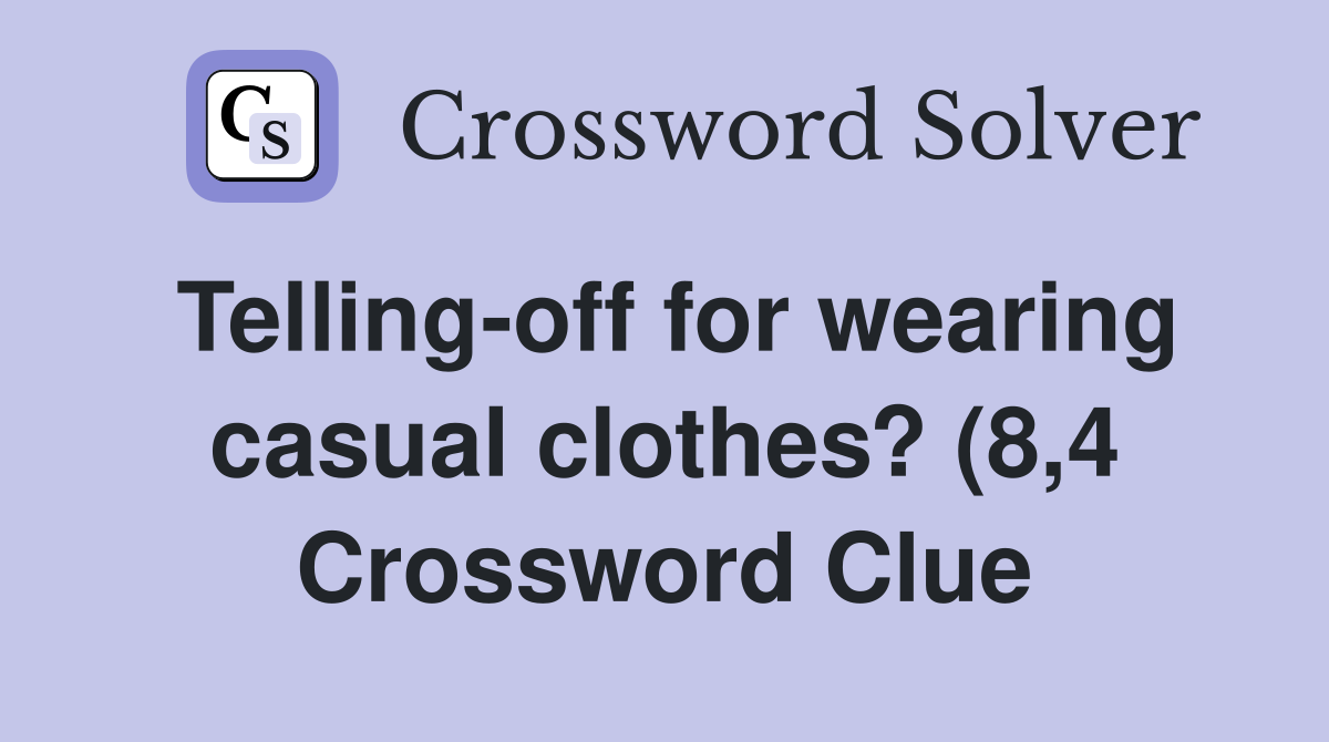 Telling off for wearing casual clothes? (8 4) Crossword Clue Answers Telling off for wearing casual clothes? (8 4) Crossword Clue Answers