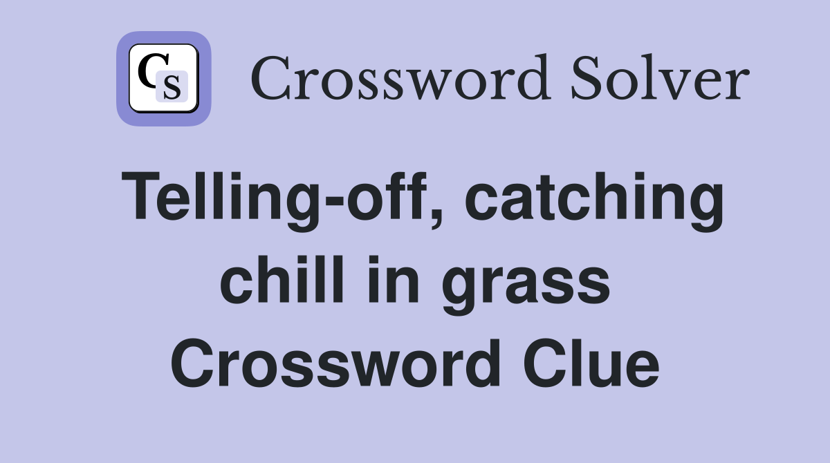 Telling-off, catching chill in grass Crossword Clue