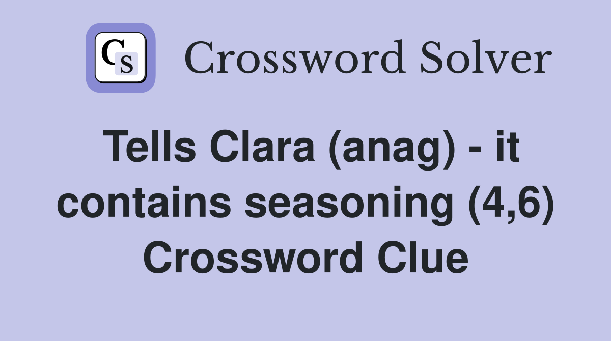 Tells Clara (anag) - it contains seasoning (4,6) Crossword Clue