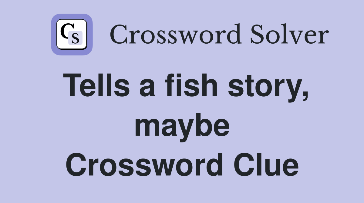 Tells a fish story, maybe Crossword Clue