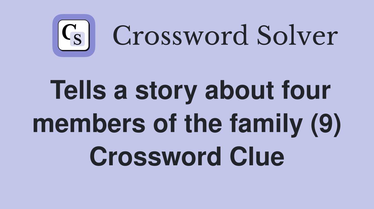 Tells a story about four members of the family (9) Crossword Clue