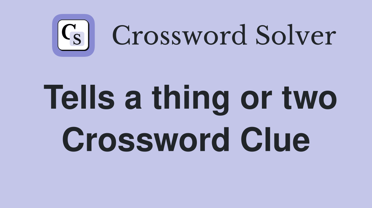 Tells a thing or two Crossword Clue