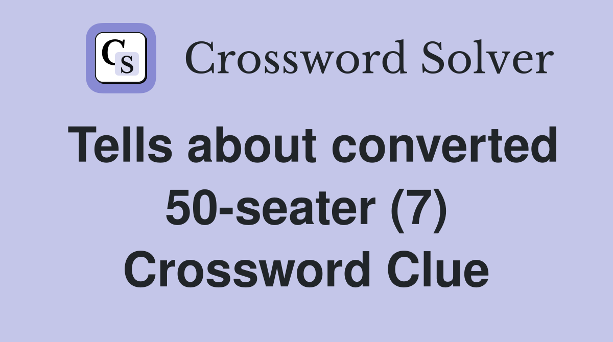 Tells about converted 50-seater (7) Crossword Clue