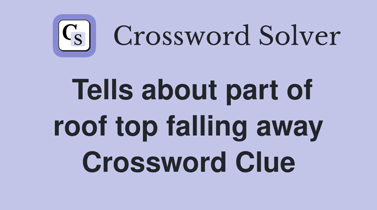 Tells about part of roof top falling away Crossword Clue