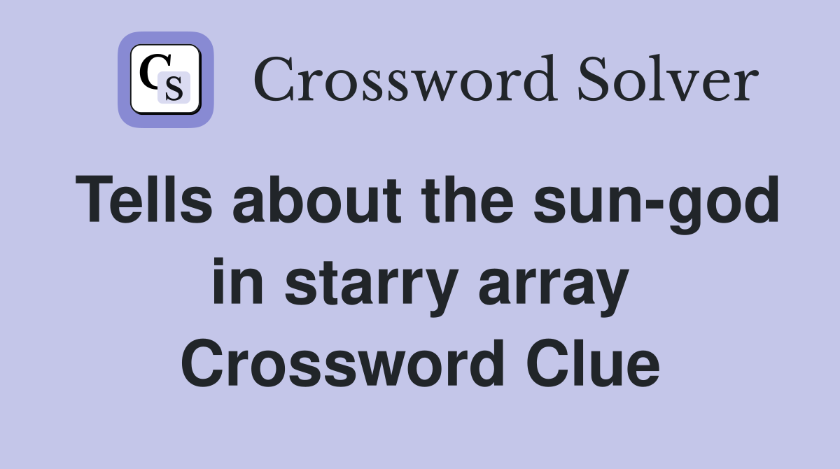 Tells about the sun-god in starry array Crossword Clue