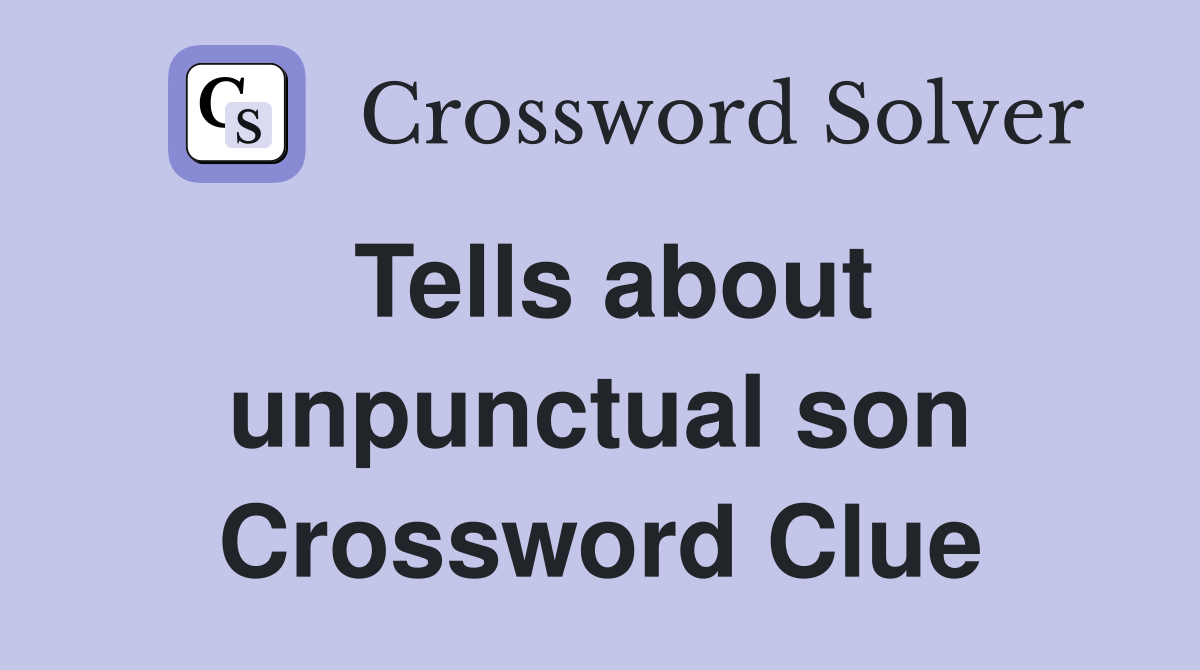 Tells about unpunctual son Crossword Clue