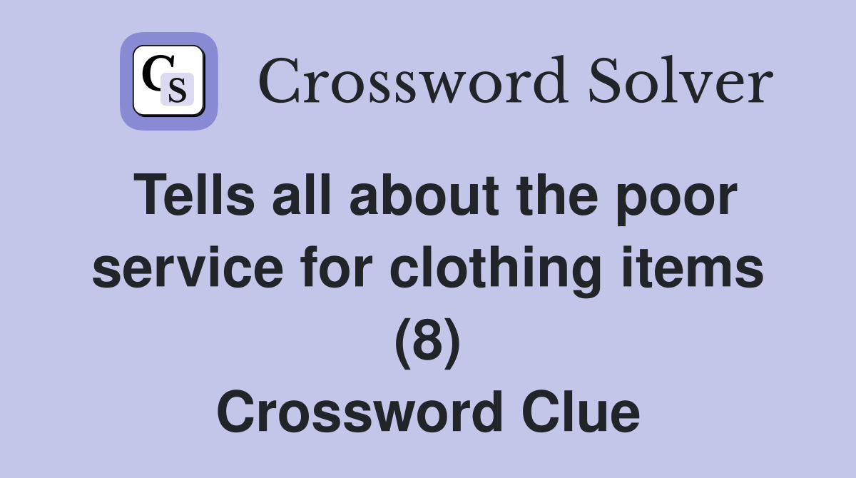 Tells all about the poor service for clothing items (8) Crossword Clue