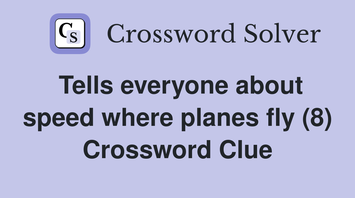 Tells everyone about speed where planes fly (8) Crossword Clue