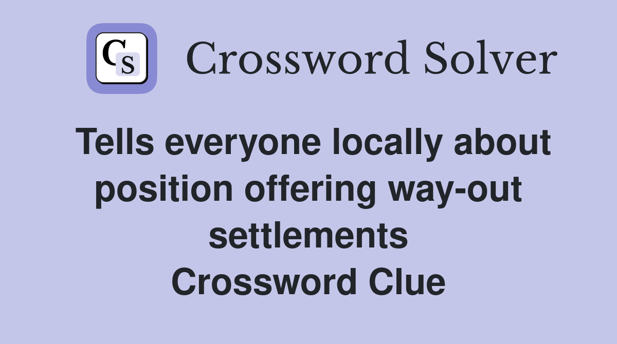 Tells everyone locally about position offering way-out settlements Crossword Clue