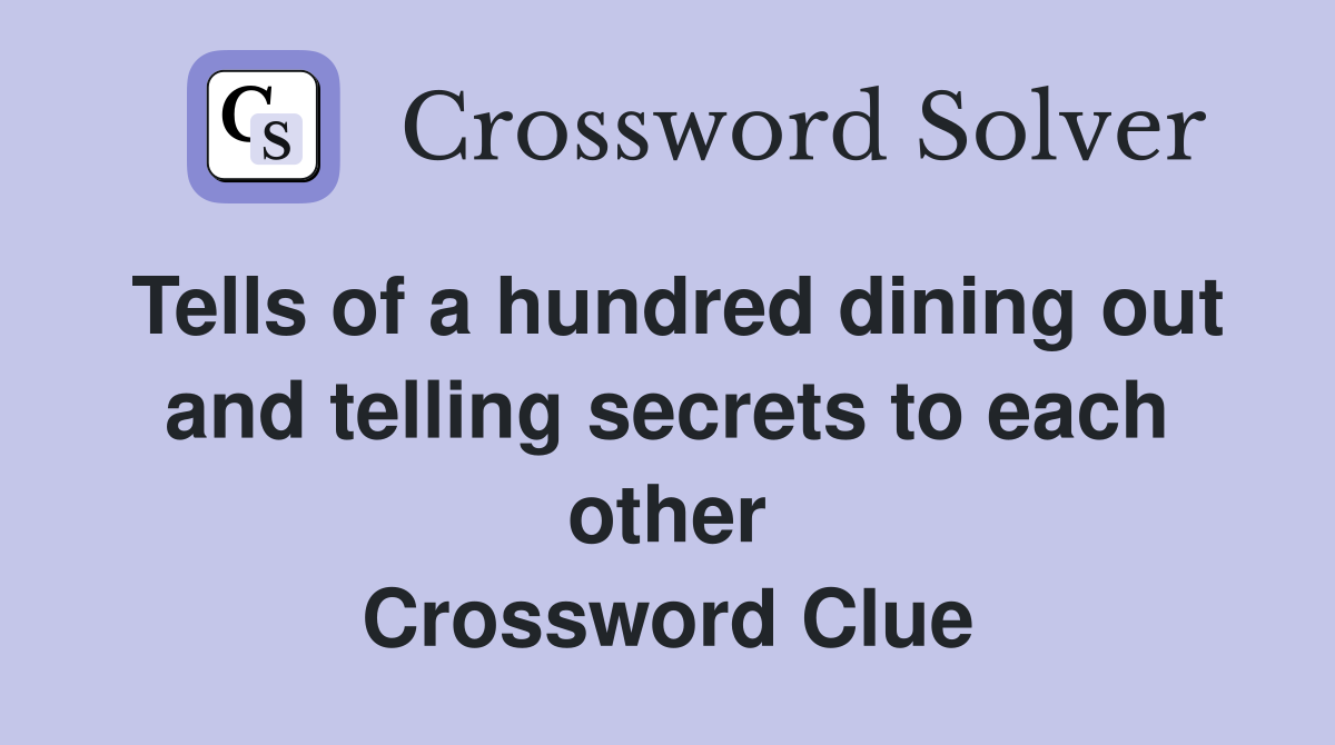 Tells of a hundred dining out and telling secrets to each other Crossword Clue