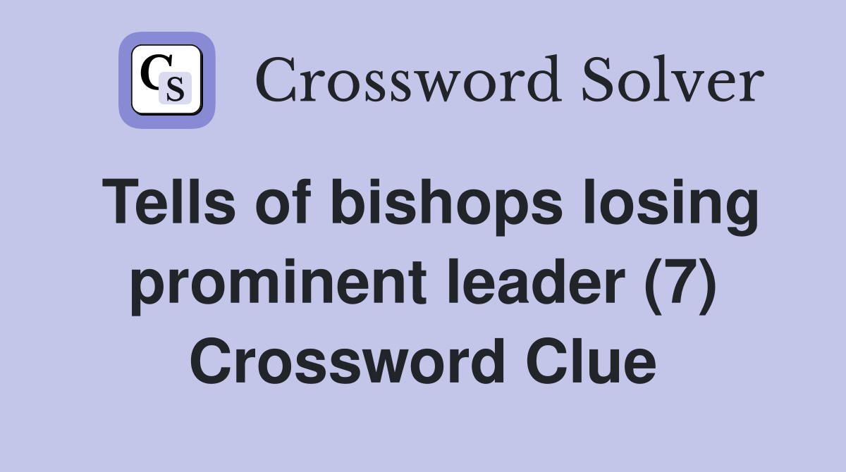 Tells of bishops losing prominent leader (7) Crossword Clue