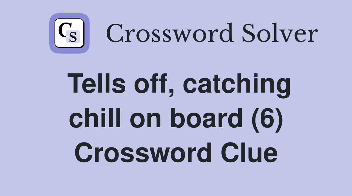 Tells off, catching chill on board (6) Crossword Clue