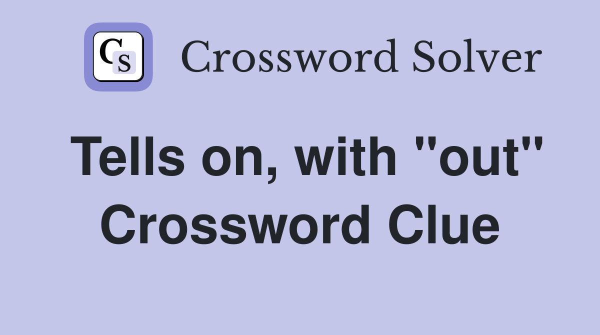 Tells on, with "out" Crossword Clue
