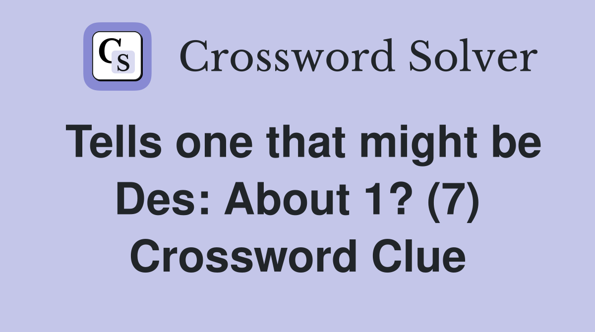 Tells one that might be Des: About 1? (7) Crossword Clue