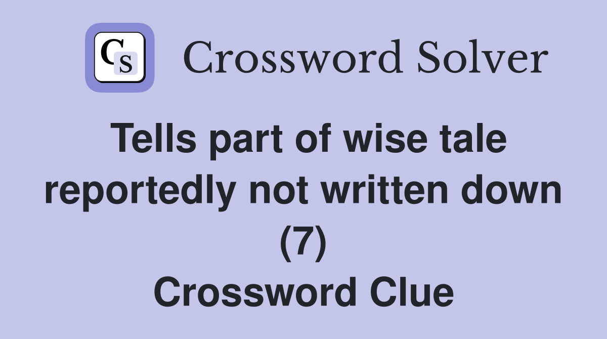 Tells part of wise tale reportedly not written down (7) Crossword Clue
