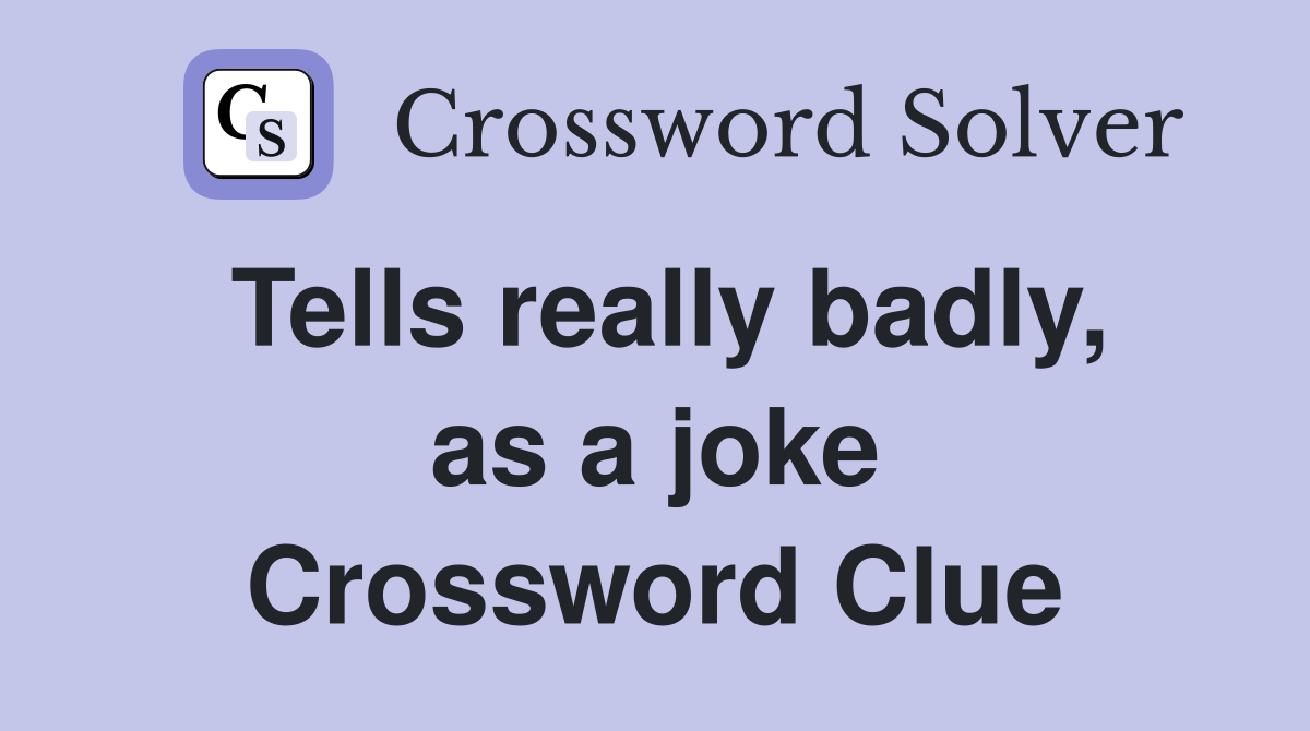 Tells really badly, as a joke Crossword Clue
