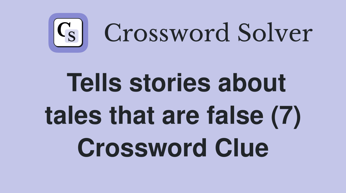 Tells stories about tales that are false (7) Crossword Clue