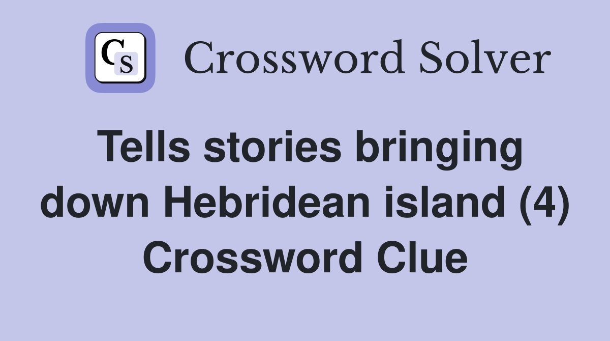 Tells stories bringing down Hebridean island (4) Crossword Clue