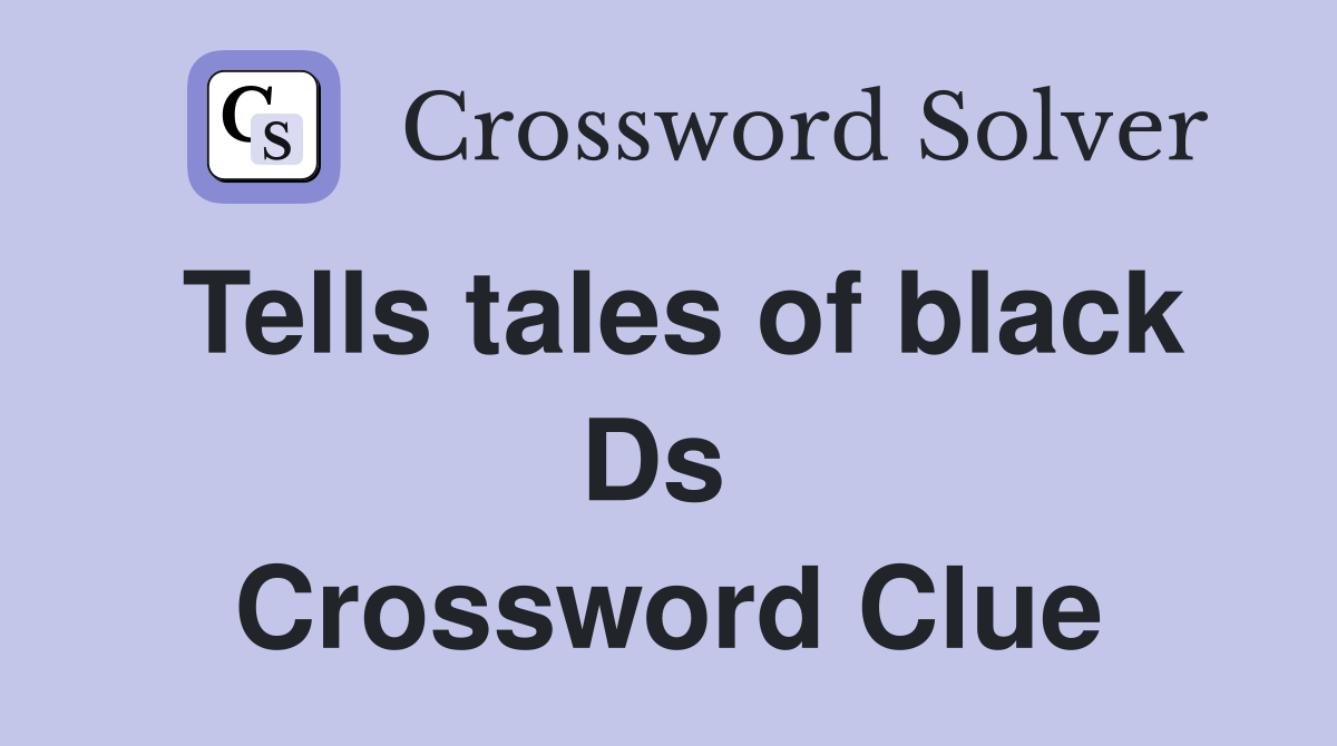 Tells tales of black Ds  Crossword Clue