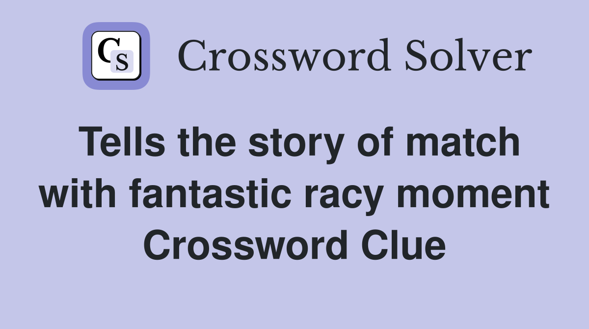 Tells the story of match with fantastic racy moment Crossword Clue