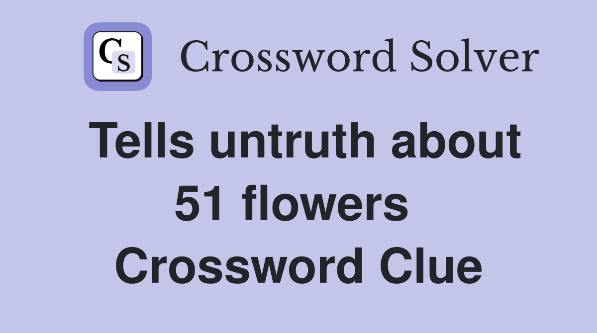 Tells untruth about 51 flowers  Crossword Clue