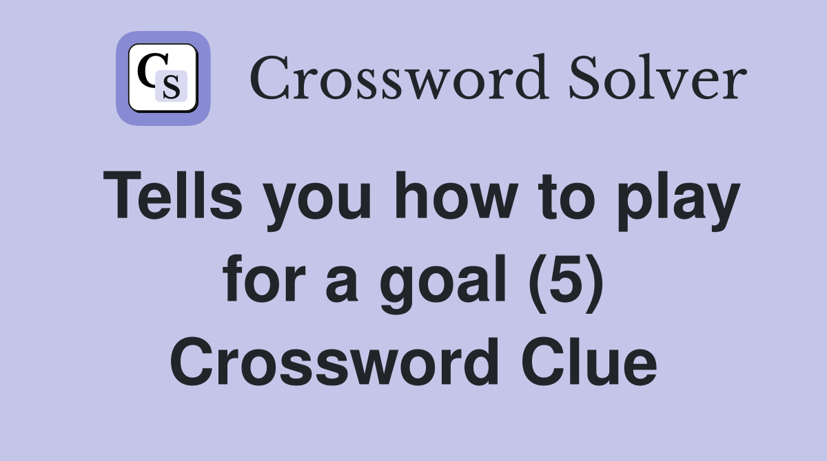 Tells you how to play for a goal (5) Crossword Clue