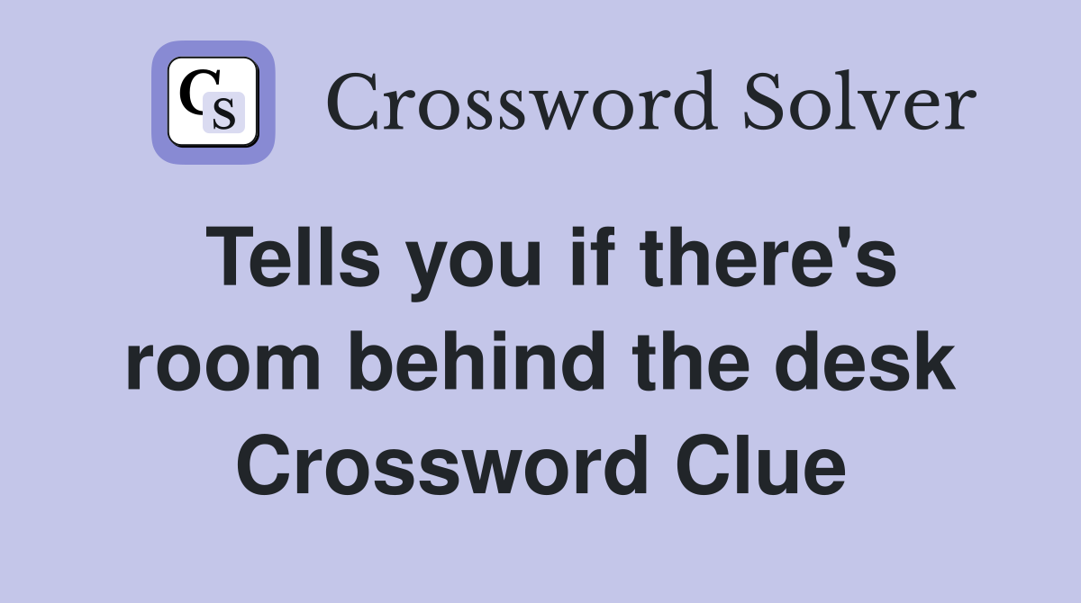 Tells you if there's room behind the desk Crossword Clue