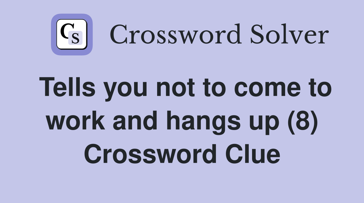 Tells you not to come to work and hangs up (8) Crossword Clue