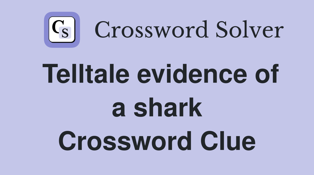 Telltale evidence of a shark Crossword Clue