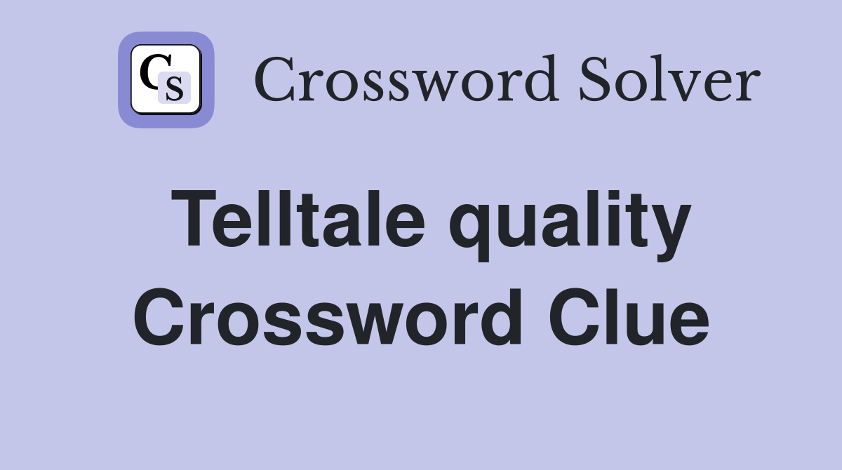 Telltale quality Crossword Clue