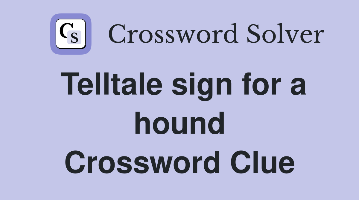 Telltale sign for a hound Crossword Clue