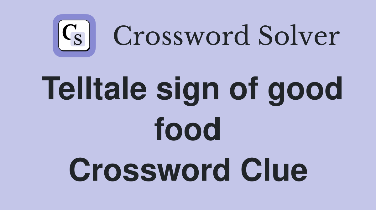 Telltale sign of good food Crossword Clue
