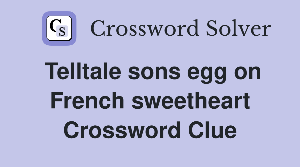 Telltale sons egg on French sweetheart Crossword Clue